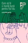 Cum sa fii o mama buna pentru fiul tau - Alain Braconnier.