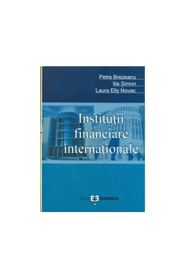 Institutii financiare internationale - Petre Brezeanu, Ilie Simon, Laura Elly Novac