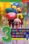 ARTE VIZUALE SI ABILITATI PRACTICE. Caiet de activitati. Clasa a III-a