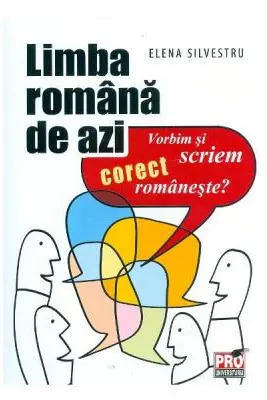 Limba romana de azi. Vorbim si scriem corect romaneste