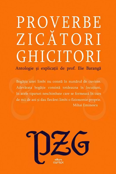 Proverbe zicatori ghicitori. Antologie si explicatii de prof. Ilie Baranga