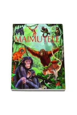 Maimutele pe intelesul copiilor - Enciclopedia animalelor in imagini - Editie Cartonata