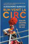 Bun venit la circ. Eseuri despre lumea de azi