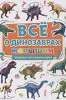 Первая Энциклопедия. Всё О Динозаврах Малышам