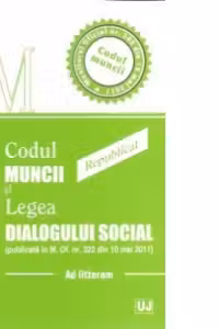 Codul muncii si Legea dialogului social. Monitorul Oficial nr. 345 din 18 mai 2011 - REPUBLICATA