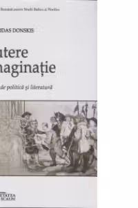 Putere si imaginatie. Studii de politica si literatura