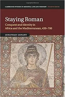 Staying Roman: Conquest and Identity in Africa and the Mediterranean, 439–700