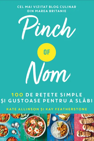 PINCH OF NOM. 100 DE RETETE SIMPLE SI GUSTOASE PENTRU A SLABI. Kate Allison Kay Featherstone