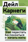 Как перестать беспокоиться и начать жить. Карнеги
