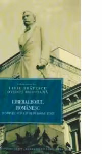 Liberalismul romanesc. Tendinte, structuri, personalitati