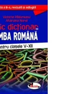 Mic dictionar de limba romana, clasele V-XII, ed. a III-a