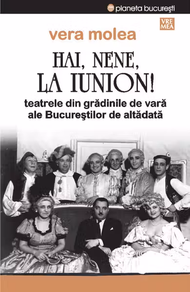 Hai, nene, la Iunion! Teatrele din grădinile de vara ale Bucureștilor de altădată Ed.2