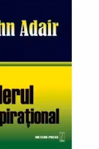 Liderul inspirational. J. Adair. Meteor Press.