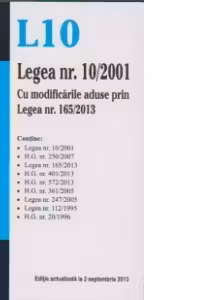 Legea 10/2001. Cu modificarile aduse prin Legea nr. 165/2013 ( Editie actualizata la 2 sptembrie 2013 )