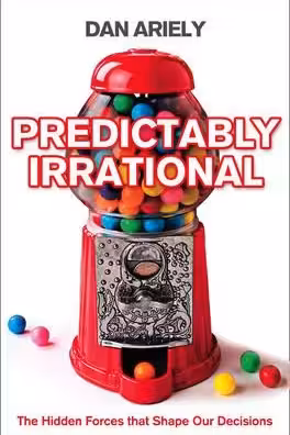 Predictably Irrational: The Hidden Forces that Shape Our Decisions
