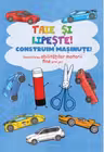 Taie si lipeste. Construim masinute.