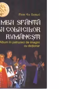 Limba sfanta a colacilor rumanesti. Album in patruzeci de imagini cu dictionar