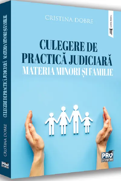 Culegere de practică judiciară. Materia minori și familie