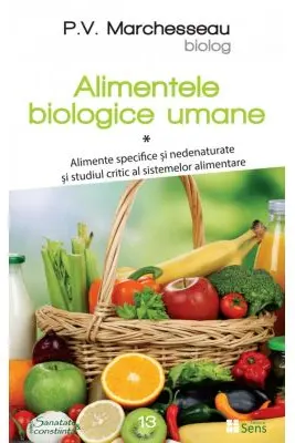 Alimentele biologice umane, volumul 1 - P. V. Marchesseau