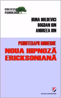 Psihoterapii moderne. Noua hipnoza Ericksoniana - Andreea Ion, Bogdan Ion, Irina Holdevici