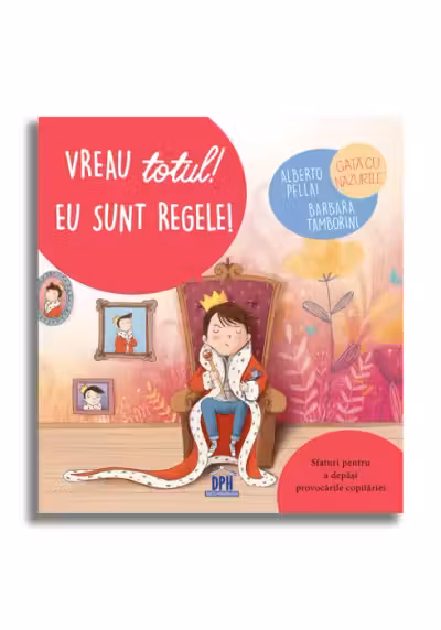 Vreau totul! Eu sunt regele! Sfaturi pentru a depasi provocarile copilariei