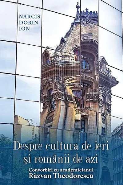 Despre cultura de ieri și românii de azi. Convorbiri cu academicianul Răzvan Theodorescu