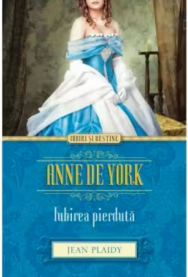 Iubiri si destine. Anne de York. Iubirea pierduta