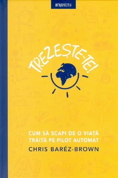 TREZESTE-TE! CUM SA SCAPI DE O VIATA TRAITA PE PILOT AUTOMAT. Chris Barez Brown