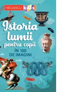 Istoria lumii pentru copii in 100 de imagini