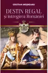 Destin regal si intregirea Romaniei