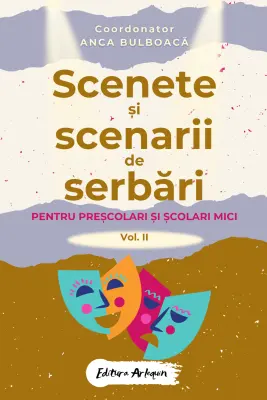 Scenete și scenarii de serbări. Vol.2 Pentru preșcolari și școlari mici