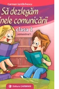 Sa dezlegam tainele comunicarii. Clasa I. Semestrul I