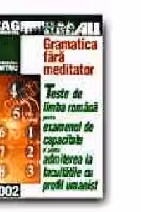 GRAMATICA FARA MEDITATOR. TESTE DE LIMBA ROMANA PENTRU ADMITEREA IN LICEU SI FACULTATE