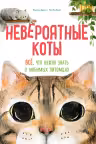 Невероятные коты. Всё, что нужно знать о любимых питомцах