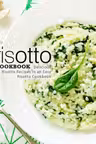 Risotto Cookbook: Delicious Risotto Recipes in an Easy Risotto Cookbook