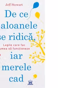De ce baloanele se ridica, iar merele cad. Legile care fac lumea sa functioneze