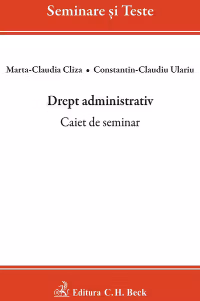 Drept administrativ. Caiet de seminar - Marta Claudia Cliza, Constantin Claudiu Ulariu
