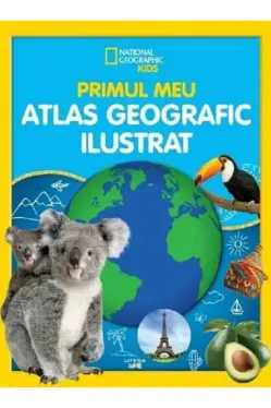 National Geographic. PRIMUL MEU ATLAS GEOGRAFIC ILUSTRAT.