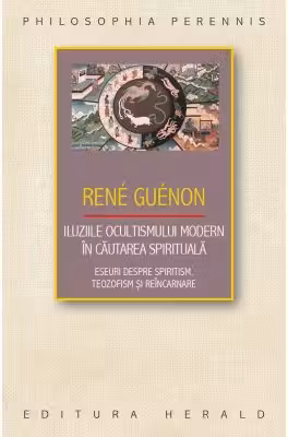 Iluziile ocultismului modern in cautarea spirituala. Eseuri despre spiritism, teozofism si reincarnare