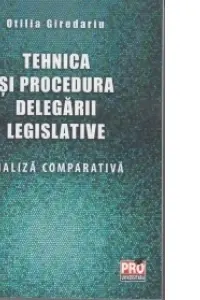Tehnica și procedura delegării legislative. Analiză comparativă
