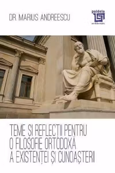 Teme si reflectii pentru o filosofie ortodoxa a existentei si cunoasterii