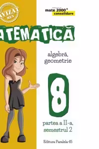 Matematica. Algebra, Geometrie. Clasa a VIII-a. Consolidare. Partea a II-a, Semestrul 2 (anul scolar 2017-2018)