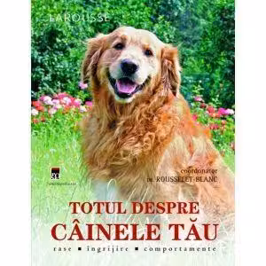 Larousse - Totul Despre Cainele Tau