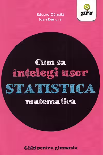 Cum sa intelegi usor statistica matematica. Ghid pentru gimnaziu