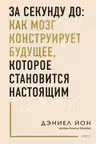 За секунду до: как мозг конструирует будущее которое становится настоящим