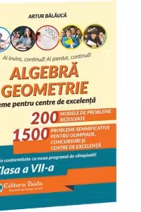 Algebra, geometrie. Olimpiade, concursuri si centre de excelenta. clasa a 7-a. Editia 9