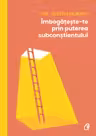 Imbogateste-te prin puterea subconstientului