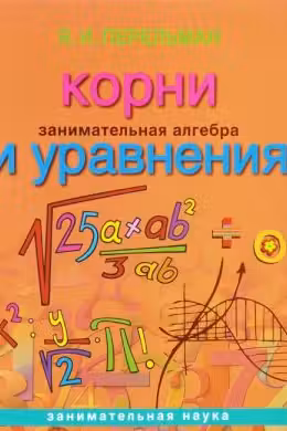 Занимательная алгебра. Корни и уравнения. Перельман