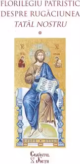 Florilegiu patristic despre rugăciunea Tatăl nostru