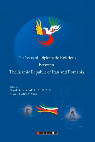 120 Years of Diplomatic Relations between The Islamic Republic of Iran and Romania - Flavius Caba-Maria, Seyed Hossein Sadat Meidani